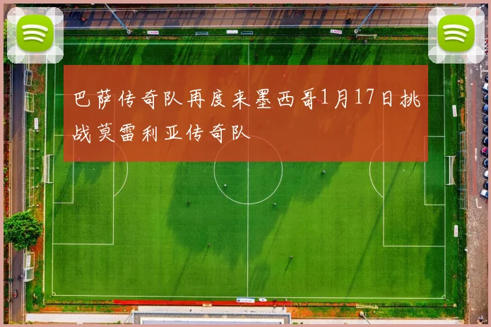 巴萨传奇队再度来墨西哥1月17日挑战莫雷利亚传奇队
